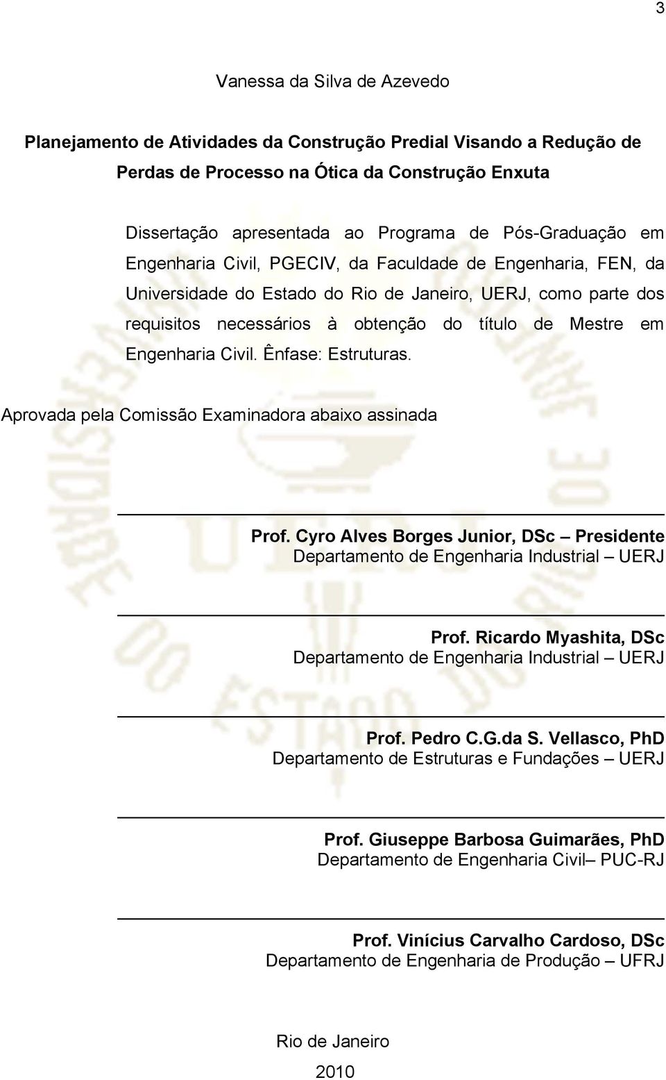 Engenharia Civil. Ênfase: Estruturas. Aprovada pela Comissão Examinadora abaixo assinada Prof. Cyro Alves Borges Junior, DSc Presidente Departamento de Engenharia Industrial UERJ Prof.