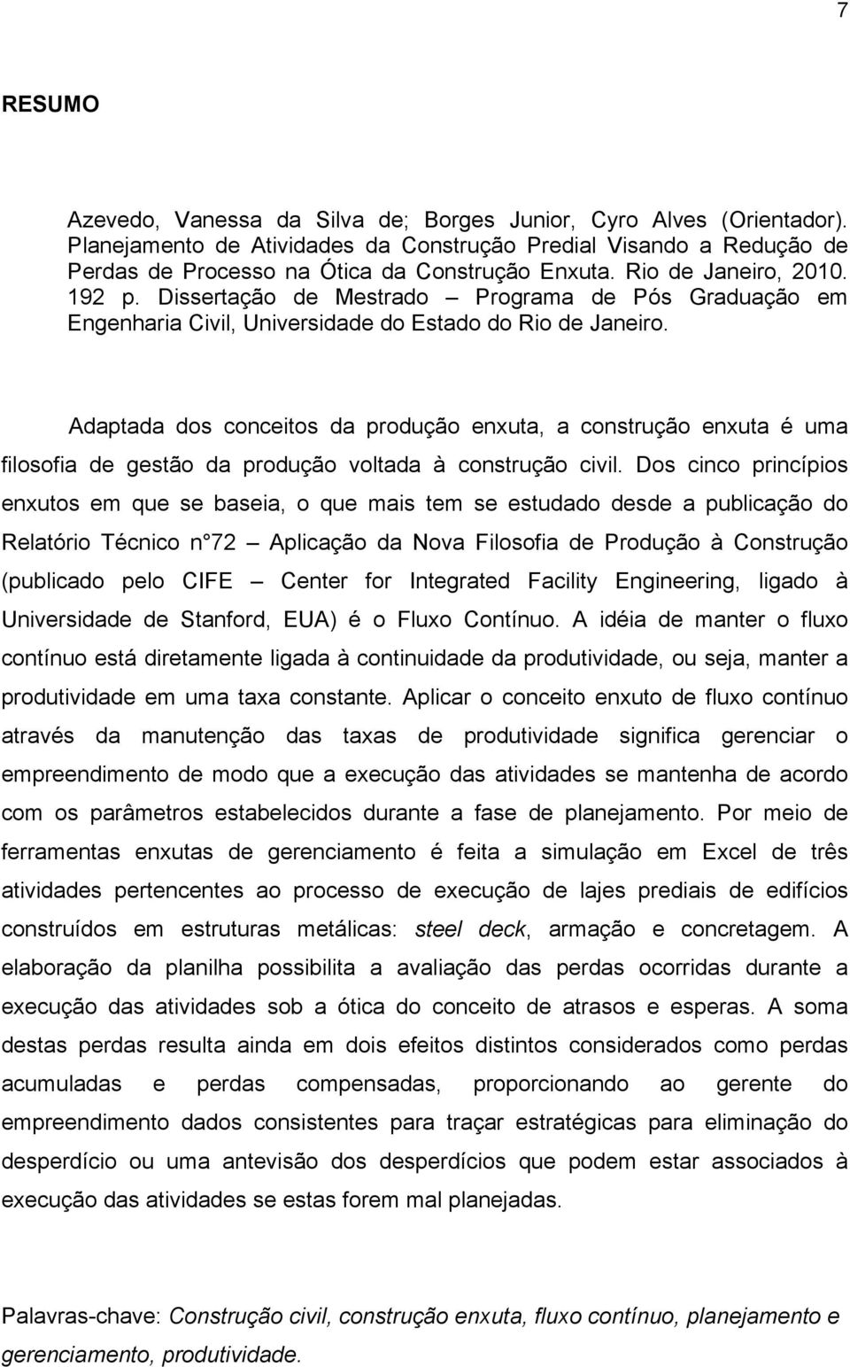 Adaptada dos conceitos da produção enxuta, a construção enxuta é uma filosofia de gestão da produção voltada à construção civil.