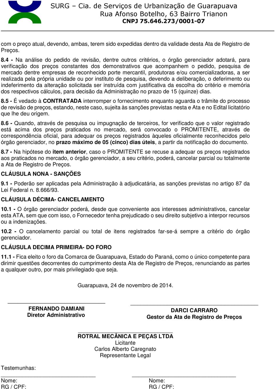 dentre empresas de reconhecido porte mercantil, produtoras e/ou comercializadoras, a ser realizada pela própria unidade ou por instituto de pesquisa, devendo a deliberação, o deferimento ou