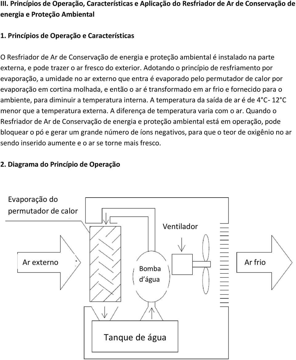 Adotando o princípio de resfriamento por evaporação, a umidade no ar externo que entra é evaporado pelo permutador de calor por evaporação em cortina molhada, e então o ar é transformado em ar frio e