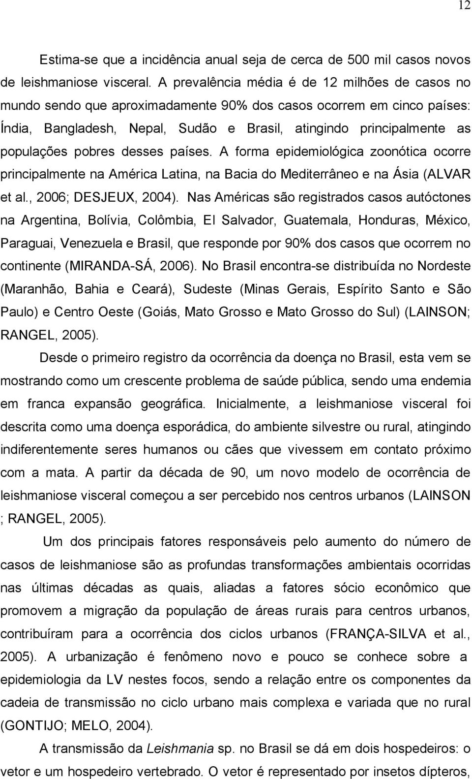 pobres desses países. A forma epidemiológica zoonótica ocorre principalmente na América Latina, na Bacia do Mediterrâneo e na Ásia (ALVAR et al., 2006; DESJEUX, 2004).