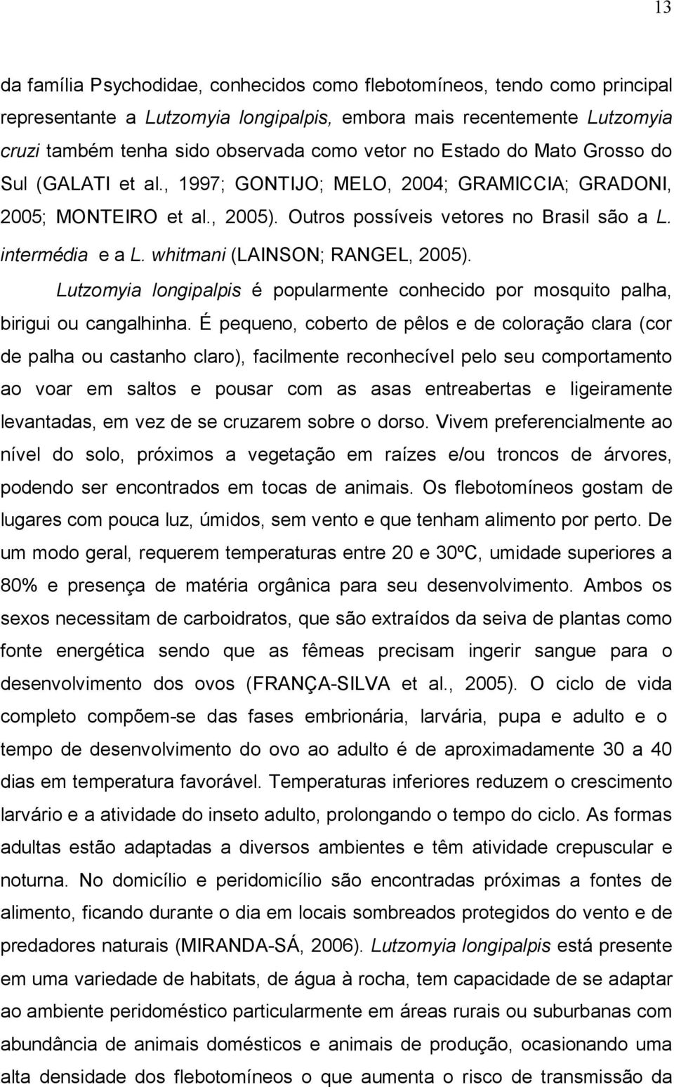 whitmani (LAINSON; RANGEL, 2005). Lutzomyia longipalpis é popularmente conhecido por mosquito palha, birigui ou cangalhinha.