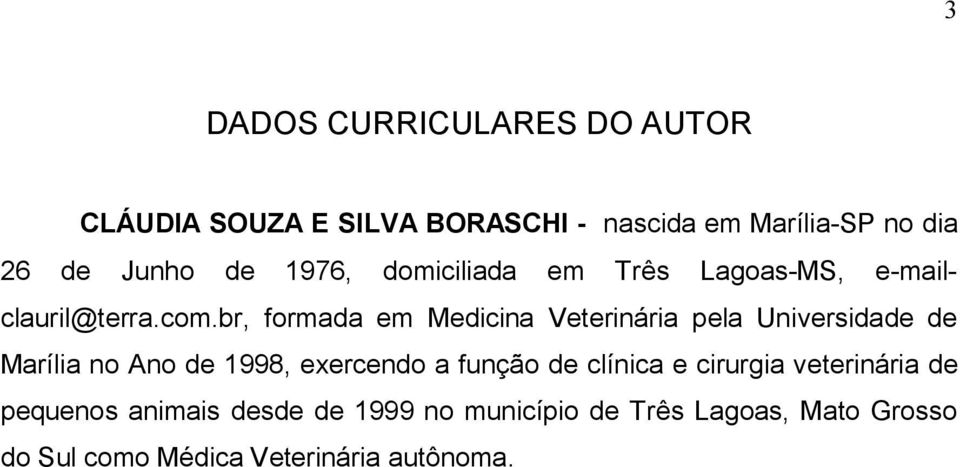 br, formada em Medicina Veterinária pela Universidade de Marília no Ano de 1998, exercendo a função de