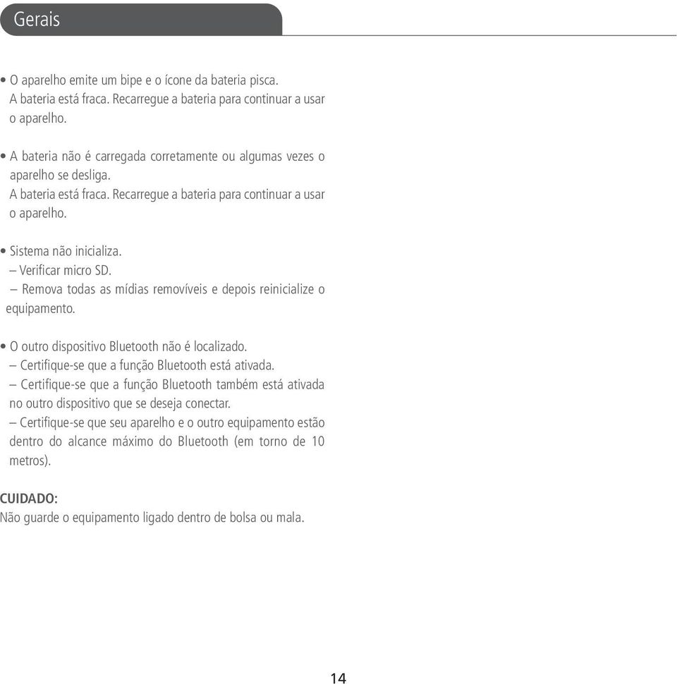 Remova todas as mídias removíveis e depois reinicialize o equipamento. O outro dispositivo Bluetooth não é localizado. Certifique-se que a função Bluetooth está ativada.