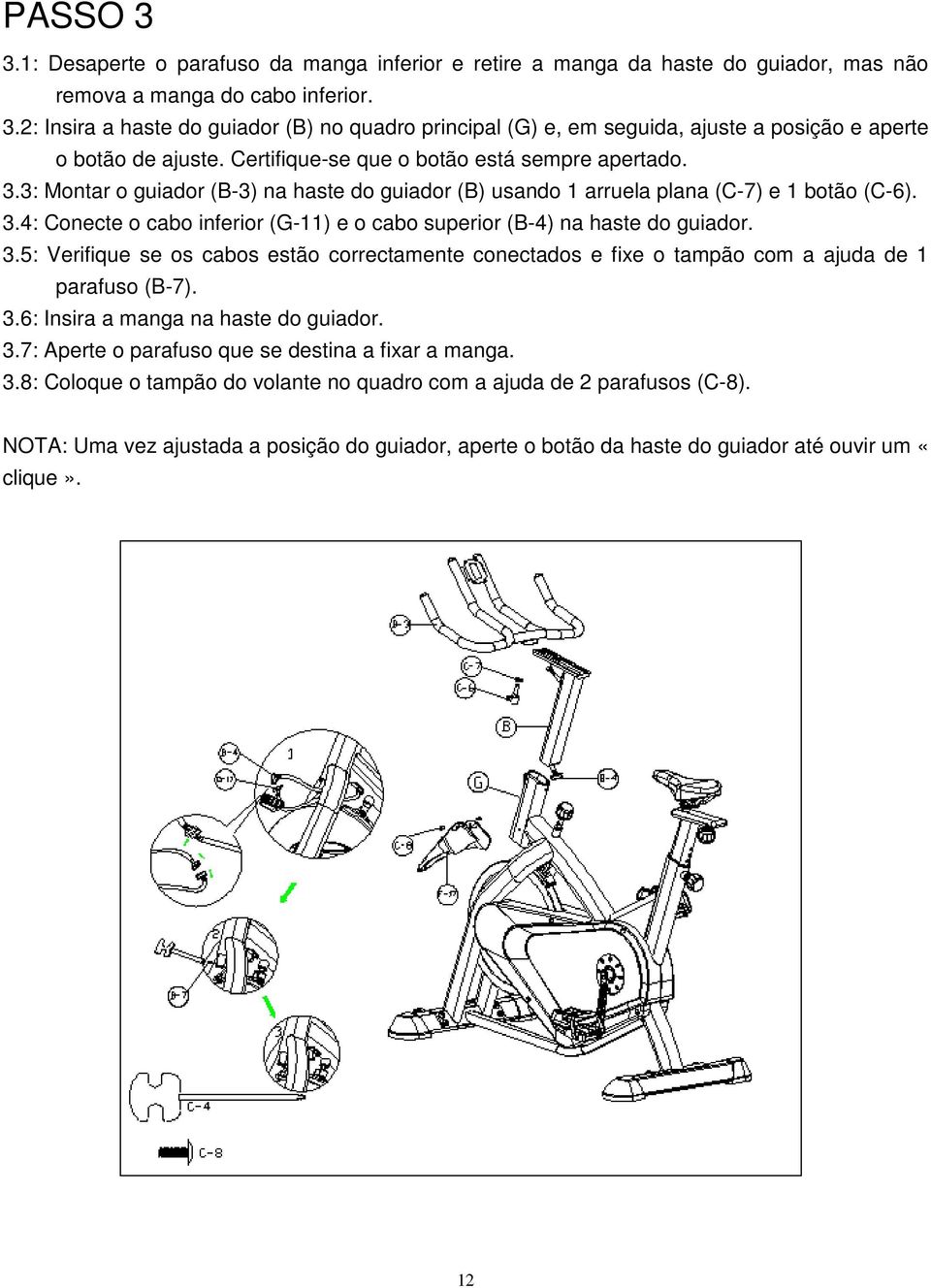 3.5: Verifique se os cabos estão correctamente conectados e fixe o tampão com a ajuda de 1 parafuso (B-7). 3.6: Insira a manga na haste do guiador. 3.7: Aperte o parafuso que se destina a fixar a manga.