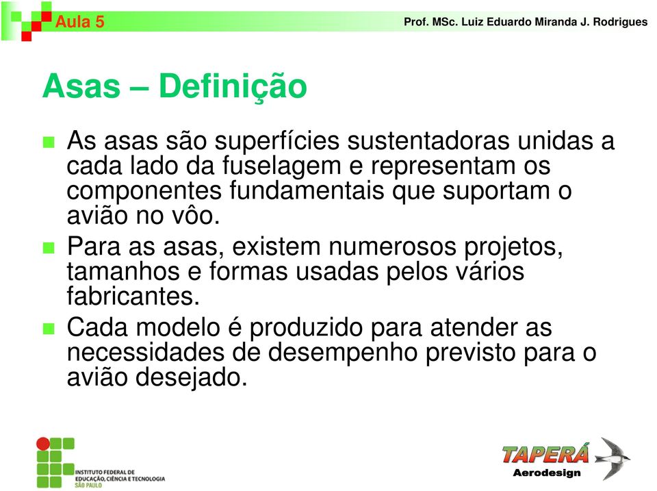 Para as asas, existem numerosos projetos, tamanhos e formas usadas pelos vários