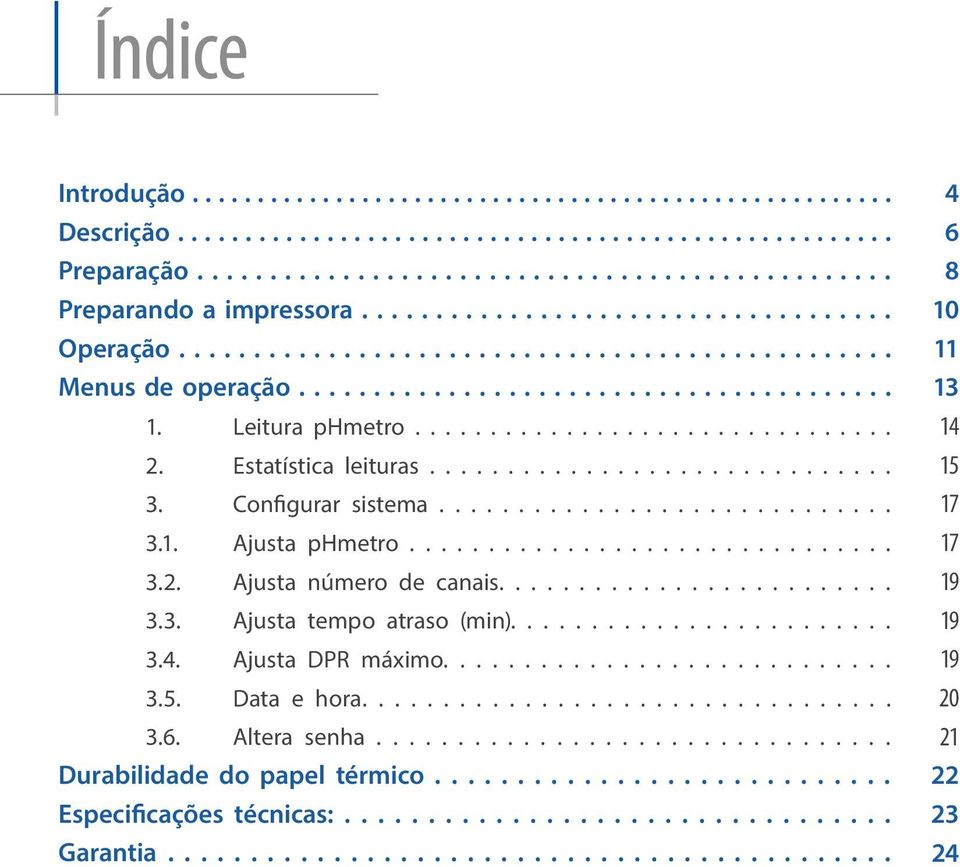 Estatística leituras.............................. 3. Configurar sistema............................. 3.1. Ajusta phmetro............................... 3.2. Ajusta número de canais......................... 3.3. Ajusta tempo atraso (min).