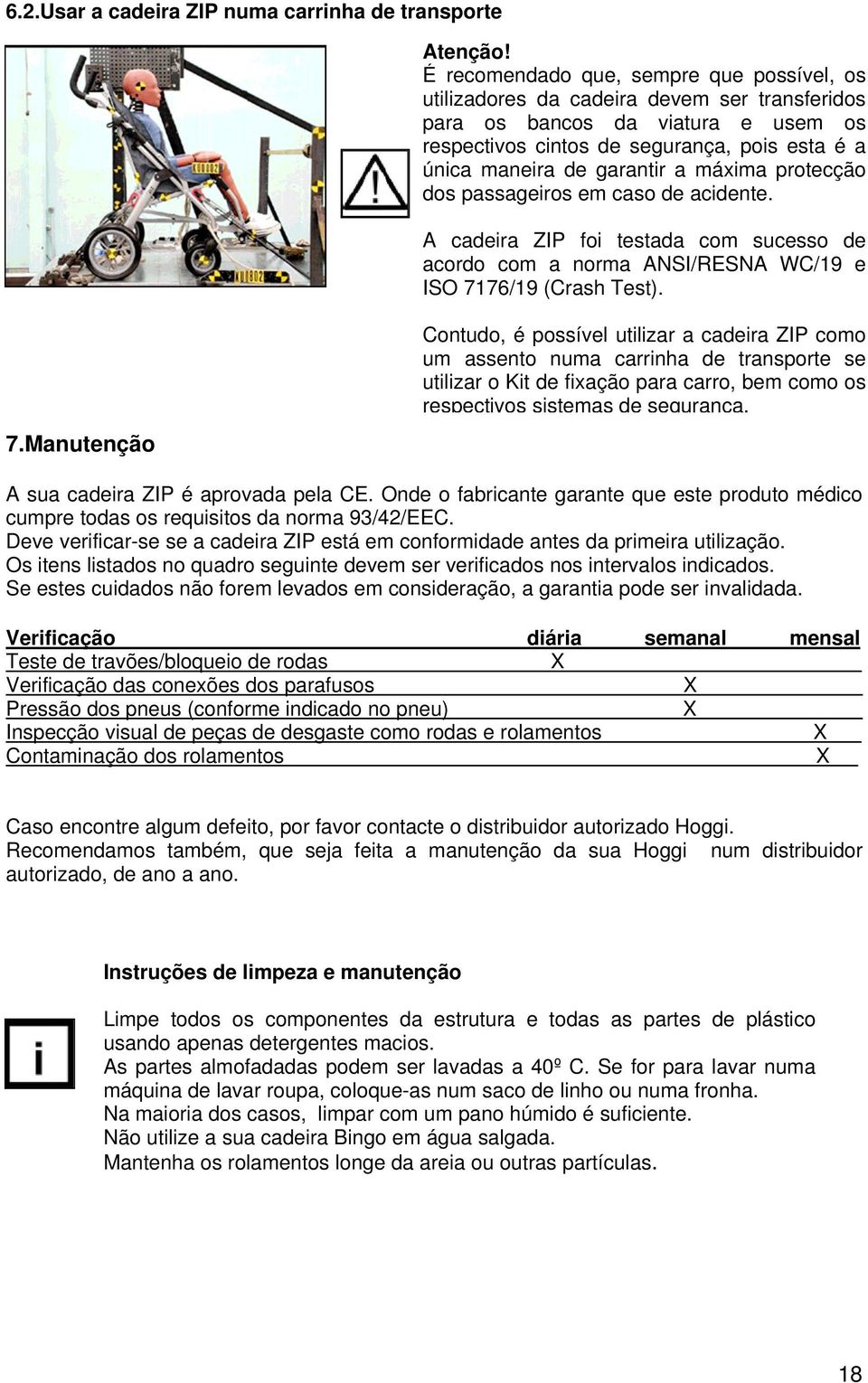 a máxima protecção dos passageiros em caso de acidente. A cadeira ZIP foi testada com sucesso de acordo com a norma ANSI/RESNA WC/19 e ISO 71