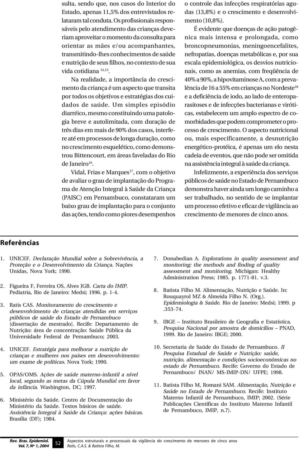 seus filhos, no contexto de sua vida cotidiana 14,15. Na realidade, a importância do crescimento da criança é um aspecto que transita por todos os objetivos e estratégias dos cuidados de saúde.