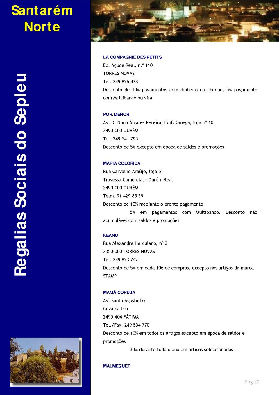 91 429 85 39 mediante o pronto pagamento 5% em pagamentos com Multibanco. Desconto não acumulável com saldos e promoções KEANU Rua Alexandre Herculano, nº 3 2350-000 Tel.