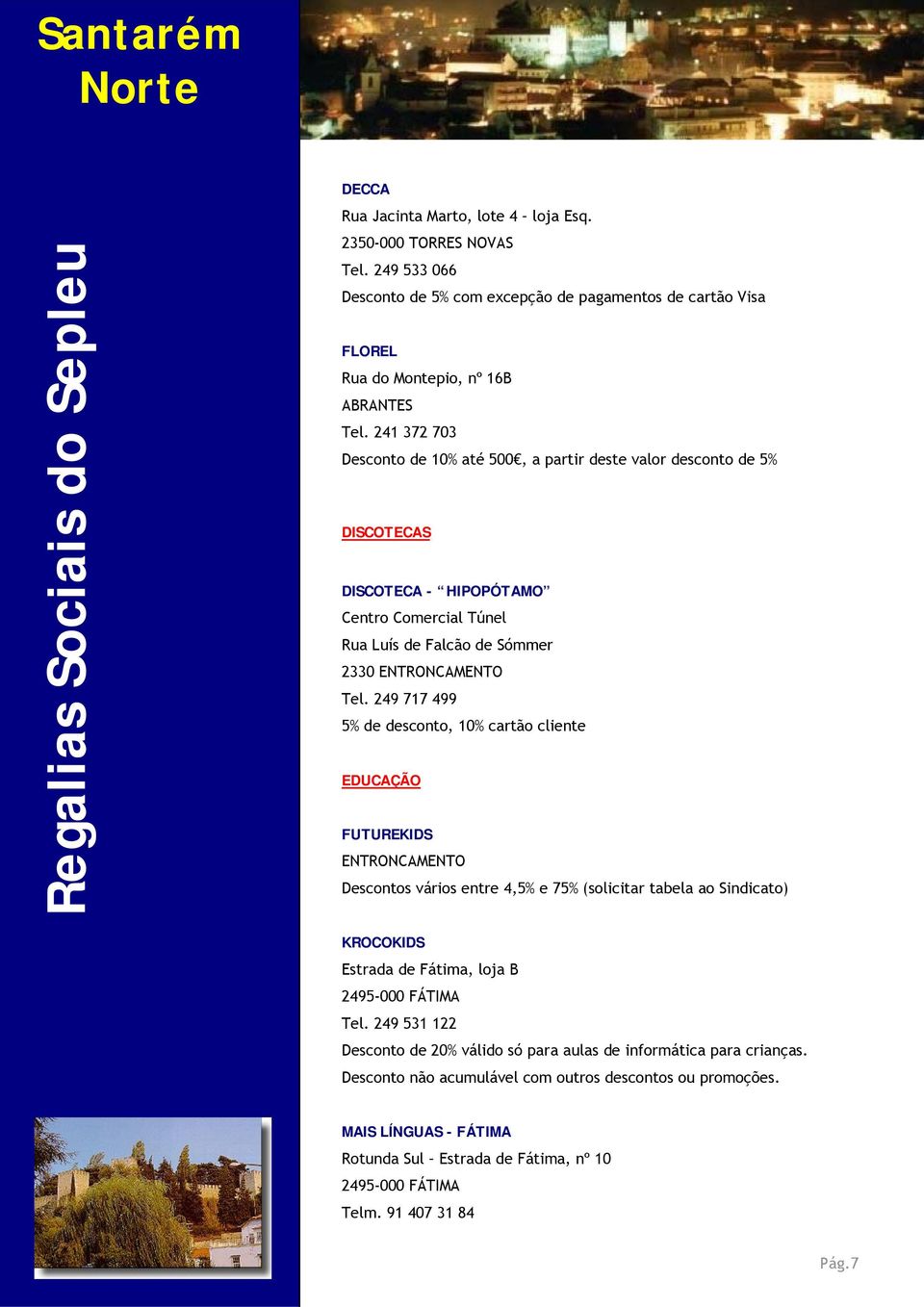 249 717 499 5% de desconto, 10% cartão cliente EDUCAÇÃO FUTUREKIDS ENTRONCAMENTO Descontos vários entre 4,5% e 75% (solicitar tabela ao Sindicato) KROCOKIDS Estrada de Fátima, loja B 2495-000