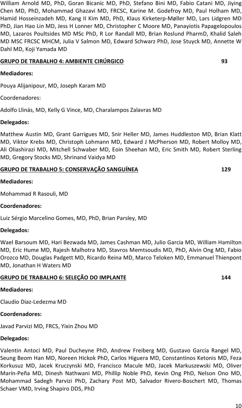 Papagelopoulos MD, Lazaros Poultsides MD MSc PhD, R Lor Randall MD, Brian Roslund PharmD, Khalid Saleh MD MSC FRCSC MHCM, Julia V Salmon MD, Edward Schwarz PhD, Jose Stuyck MD, Annette W Dahl MD,