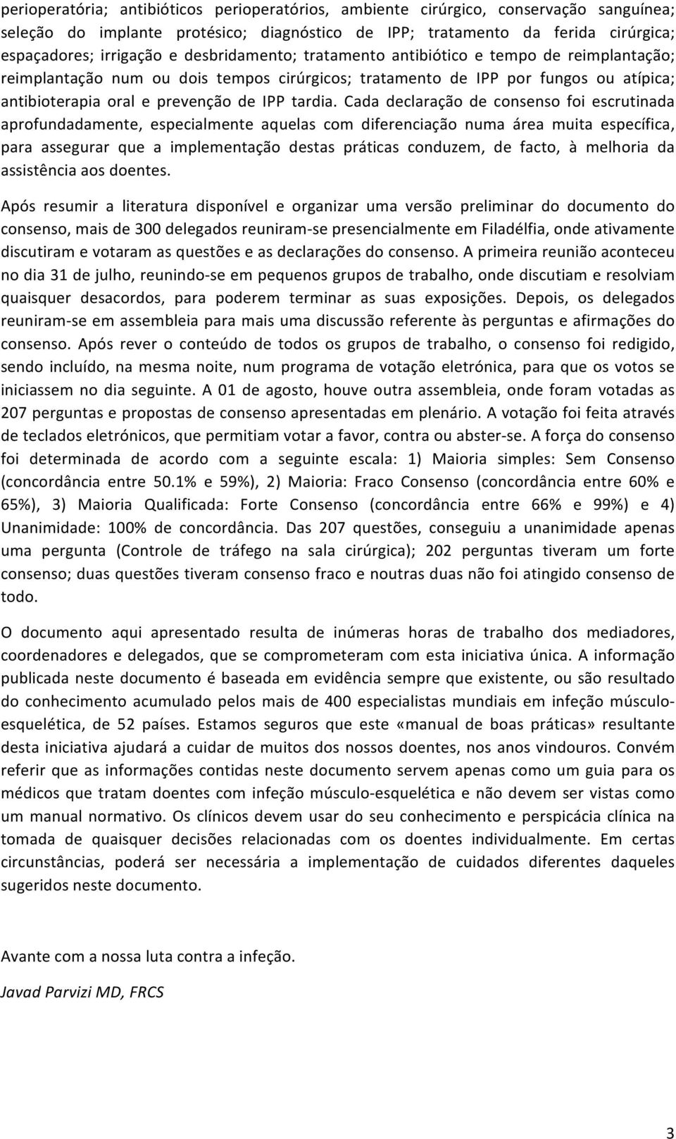 Cada declaração de consenso foi escrutinada aprofundadamente, especialmente aquelas com diferenciação numa área muita específica, para assegurar que a implementação destas práticas conduzem, de