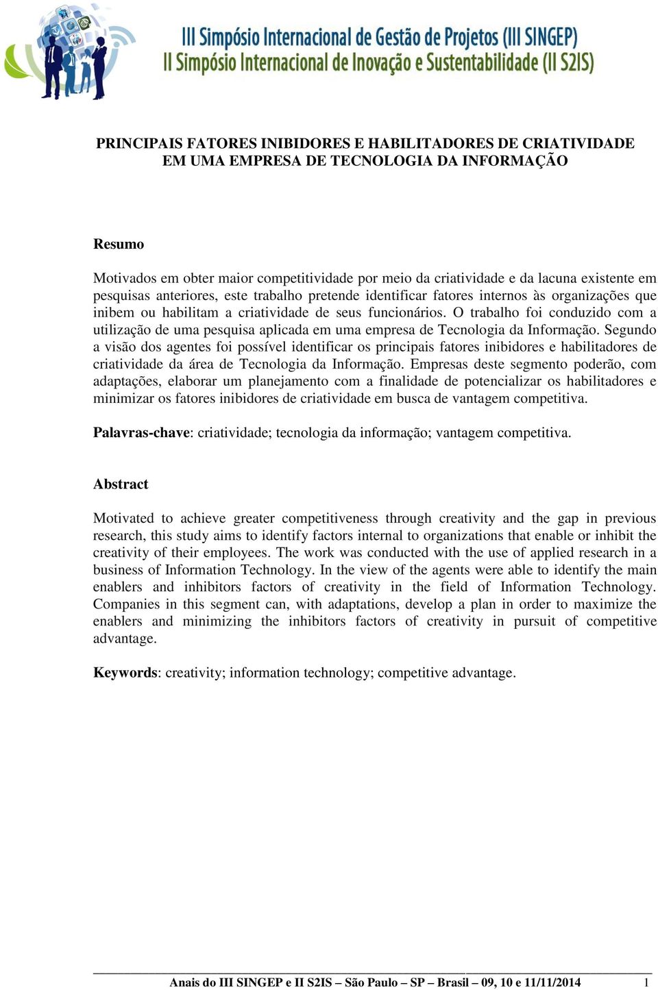 O trabalho foi conduzido com a utilização de uma pesquisa aplicada em uma empresa de Tecnologia da Informação.