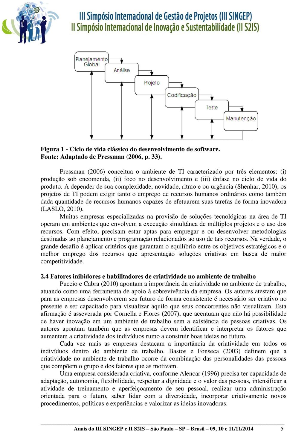 A depender de sua complexidade, novidade, ritmo e ou urgência (Shenhar, 2010), os projetos de TI podem exigir tanto o emprego de recursos humanos ordinários como também dada quantidade de recursos