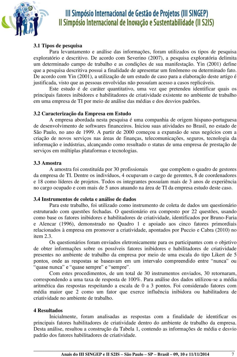 Yin (2001) define que a pesquisa descritiva possui a finalidade de apresentar um fenômeno ou determinado fato.