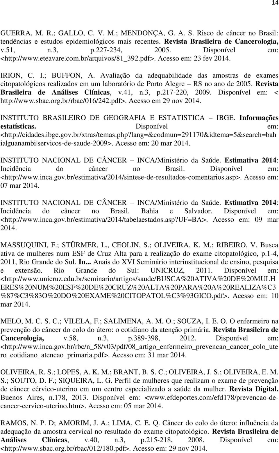 Avaliação da adequabilidade das amostras de exames citopatológicos realizados em um laboratório de Porto Alegre RS no ano de 2005. Revista Brasileira de Análises Clínicas, v.41, n.3, p.217-220, 2009.