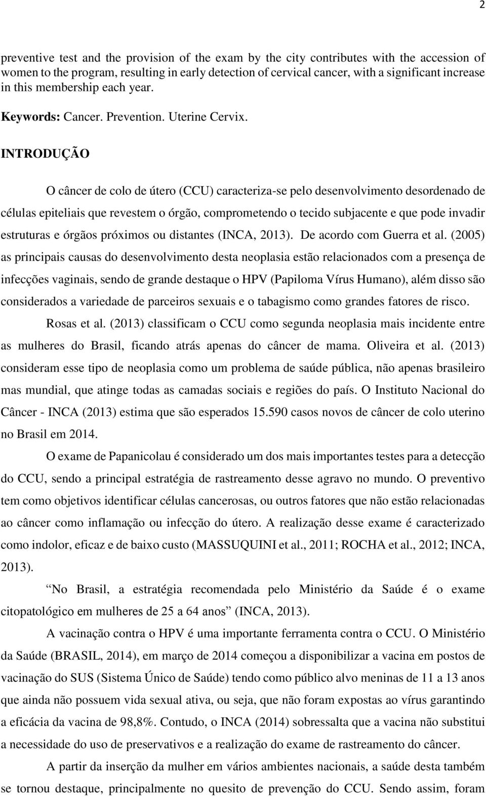 INTRODUÇÃO O câncer de colo de útero (CCU) caracteriza-se pelo desenvolvimento desordenado de células epiteliais que revestem o órgão, comprometendo o tecido subjacente e que pode invadir estruturas