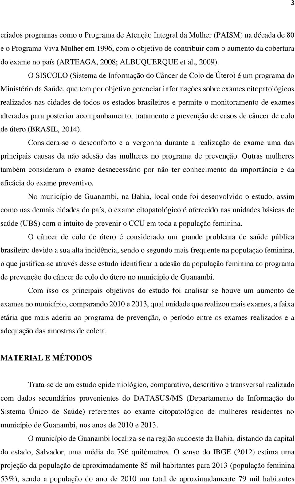 O SISCOLO (Sistema de Informação do Câncer de Colo de Útero) é um programa do Ministério da Saúde, que tem por objetivo gerenciar informações sobre exames citopatológicos realizados nas cidades de