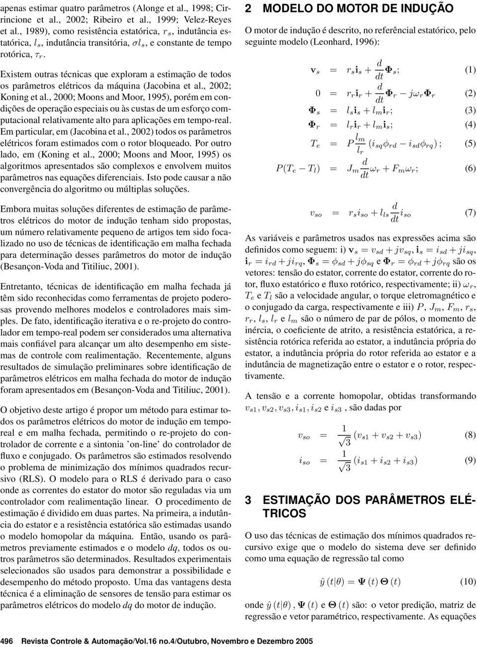 Existem outras técnicas que exploram a estimação de todos os parâmetros elétricos da máquina (Jacobina et al., 22; Koning et al.