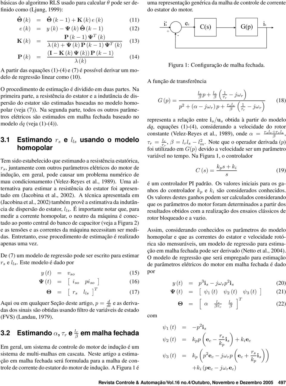 O procedimento de estimação é dividido em duas partes. Na primeira parte, a resistência do estator e a indutância de dispersão do estator são estimadas baseadas no modelo homopolar (veja (7)).