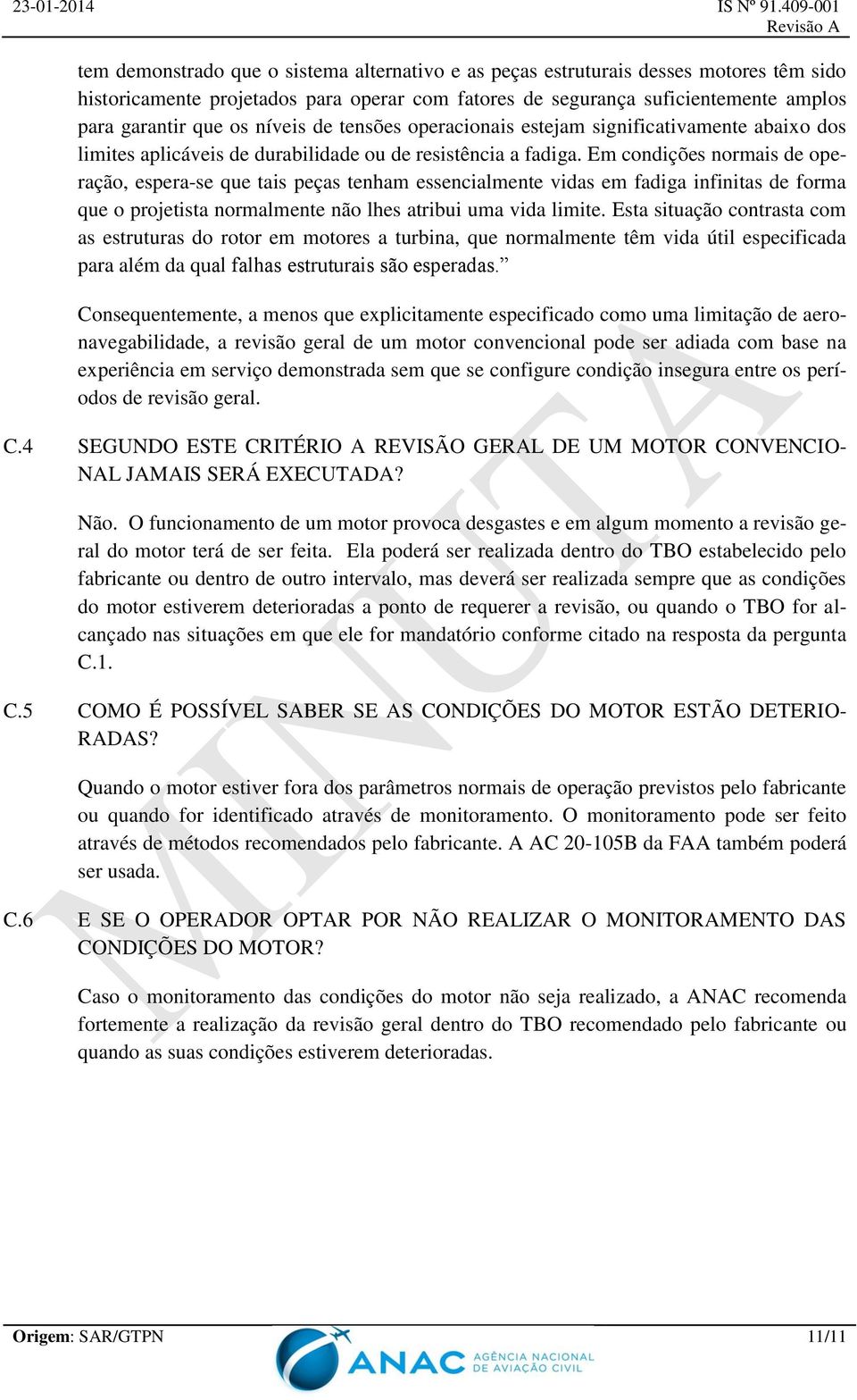 Em condições normais de operação, espera-se que tais peças tenham essencialmente vidas em fadiga infinitas de forma que o projetista normalmente não lhes atribui uma vida limite.