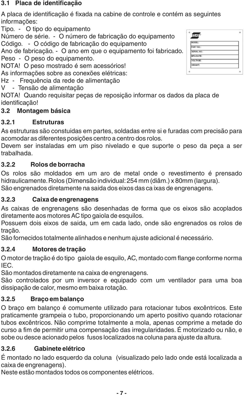 O peso mostrado é sem acessórios! As informações sobre as conexões elétricas: Hz - Frequência da rede de alimentação V - Tensão de alimentação NOTA!