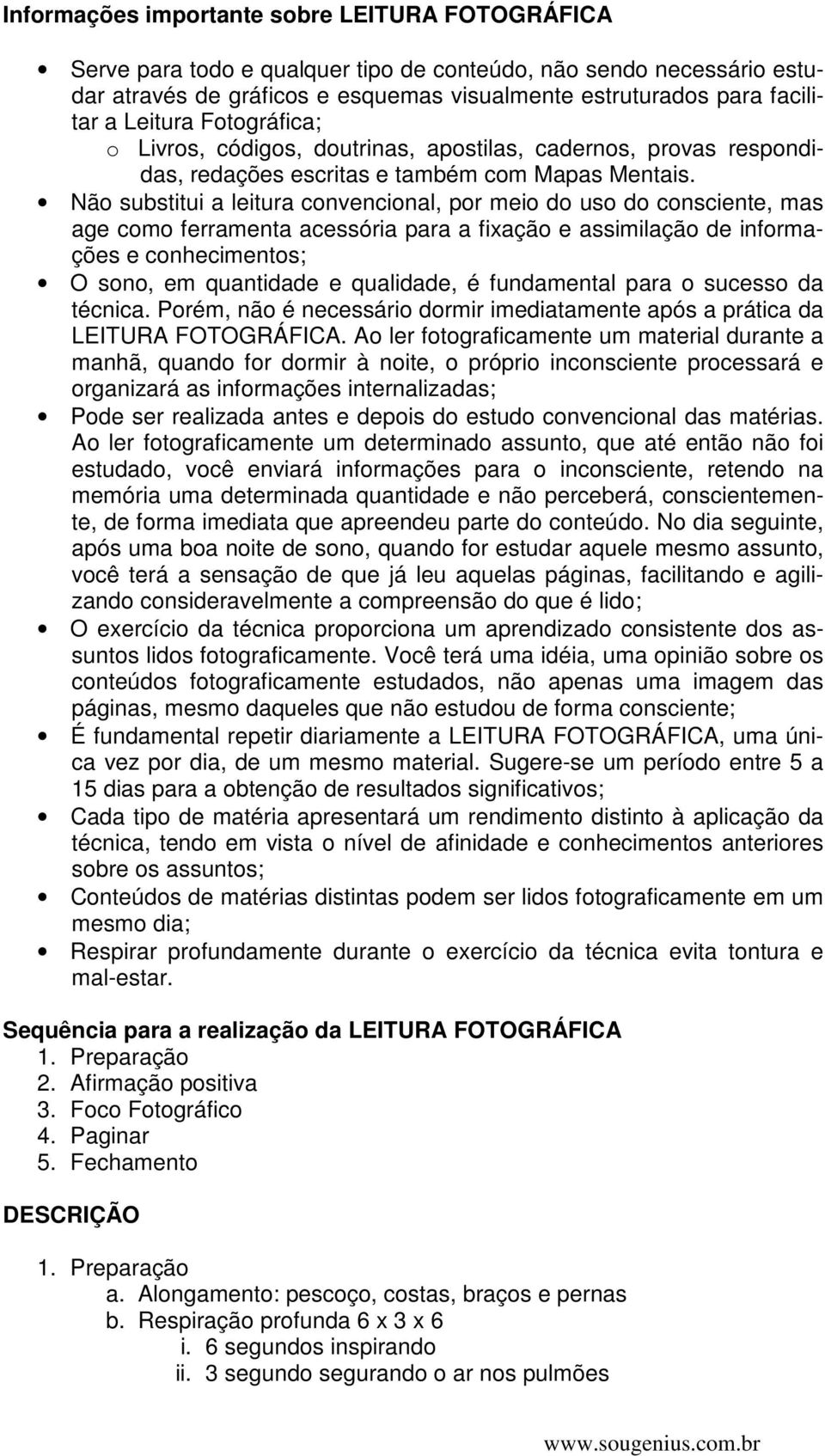 Não substitui a leitura convencional, por meio do uso do consciente, mas age como ferramenta acessória para a fixação e assimilação de informações e conhecimentos; O sono, em quantidade e qualidade,