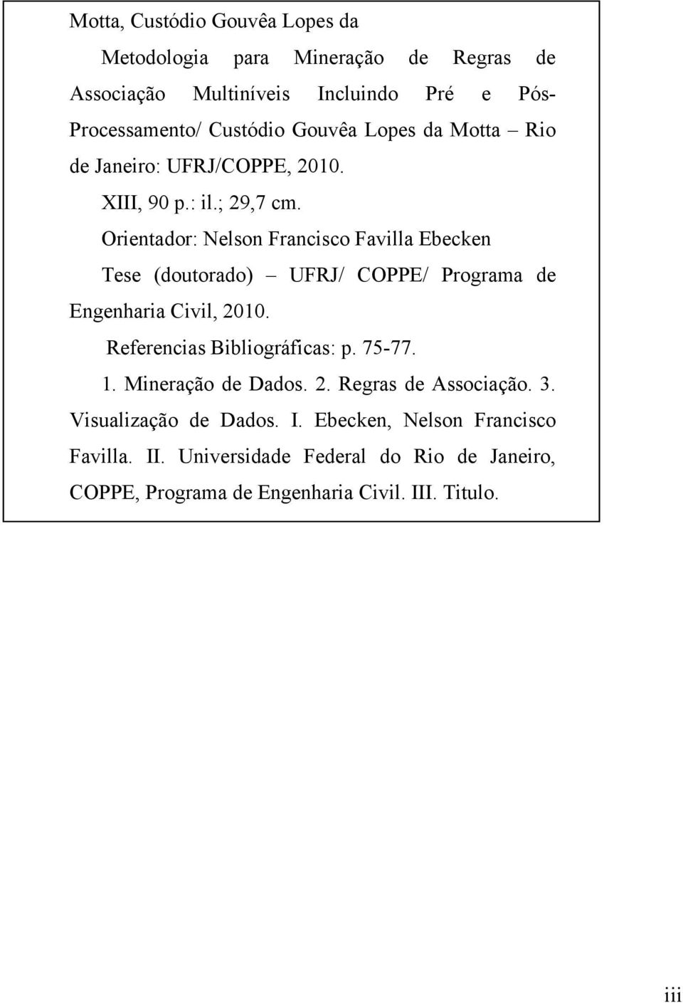 Orientador: Nelson Francisco Favilla Ebecken Tese (doutorado) UFRJ/ COPPE/ Programa de Engenharia Civil, 2010. Referencias Bibliográficas: p.