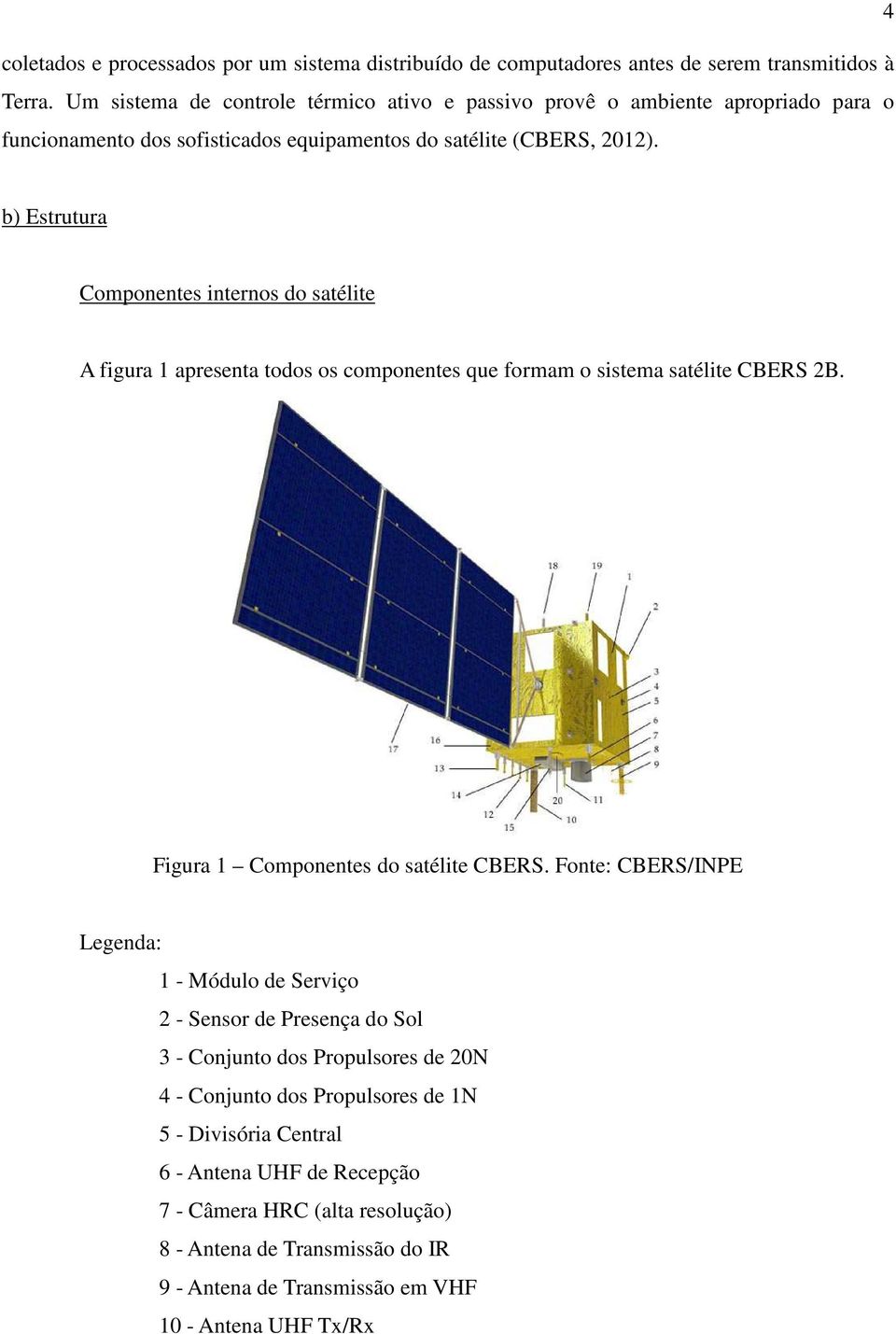b) Estrutura Componentes internos do satélite A figura 1 apresenta todos os componentes que formam o sistema satélite CBERS 2B. Figura 1 Componentes do satélite CBERS.