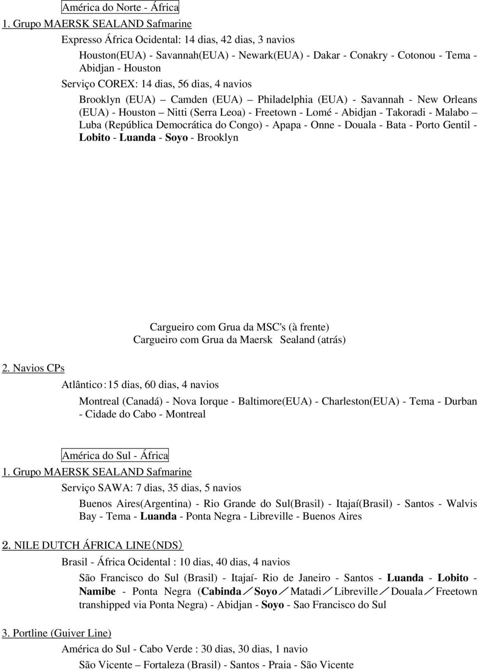 14 dias, 56 dias, 4 navios Brooklyn (EUA) Camden (EUA) Philadelphia (EUA) - Savannah - New Orleans (EUA) - Houston Nitti (Serra Leoa) - Freetown - Lomé - Abidjan - Takoradi - Malabo Luba (República