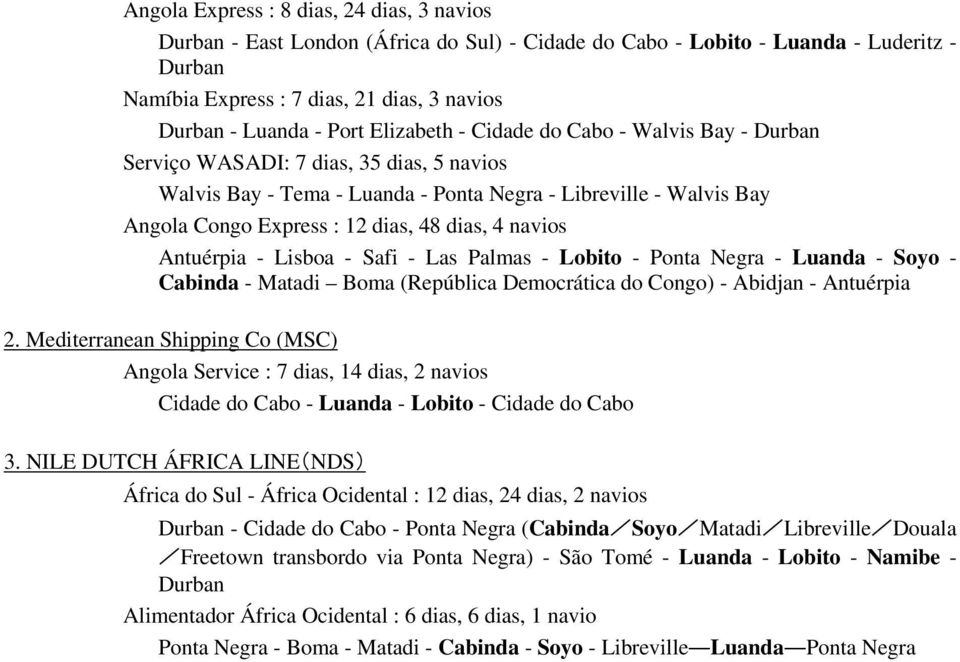 dias, 4 navios Antuérpia - Lisboa - Safi - Las Palmas - Lobito - Ponta Negra - Luanda - Soyo - Cabinda - Matadi Boma (República Democrática do Congo) - Abidjan - Antuérpia 2.