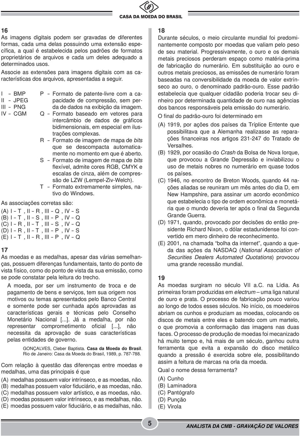 I - BMP II - JPEG III - PNG IV - CGM P - Formato de patente-livre com a capacidade de compressão, sem perda de dados na exibição da imagem.