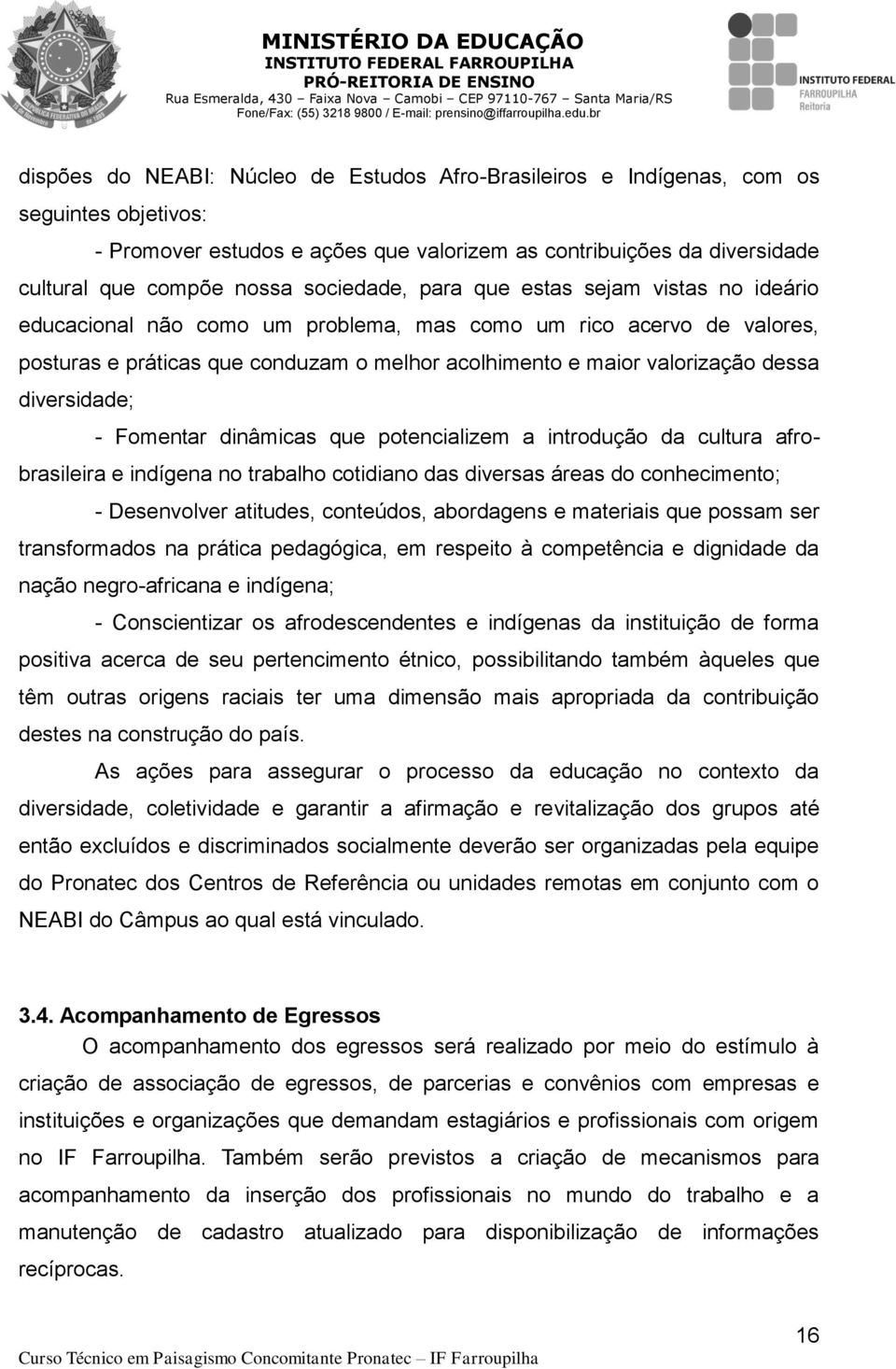 diversidade; - Fomentar dinâmicas que potencializem a introdução da cultura afrobrasileira e indígena no trabalho cotidiano das diversas áreas do conhecimento; - Desenvolver atitudes, conteúdos,