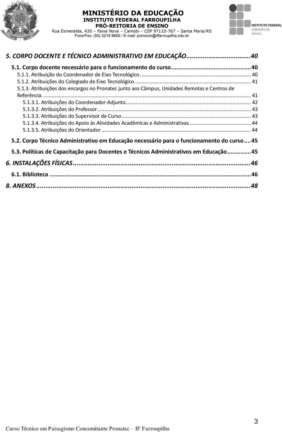 .. 42 5.1.3.2. Atribuições do Professor... 43 5.1.3.3. Atribuições do Supervisor de Curso... 43 5.1.3.4. Atribuições do Apoio às Atividades Acadêmicas e Administrativas... 44 5.1.3.5. Atribuições do Orientador.