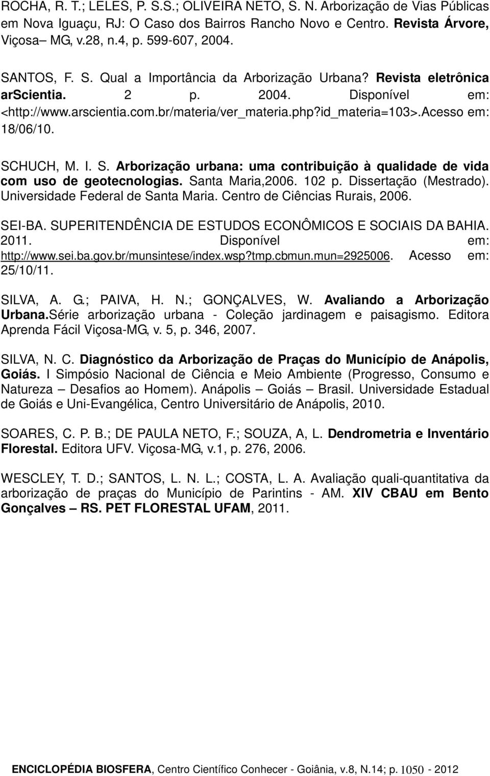 acesso em: 18/06/10. SCHUCH, M. I. S. Arborização urbana: uma contribuição à qualidade de vida com uso de geotecnologias. Santa Maria,2006. 102 p. Dissertação (Mestrado).