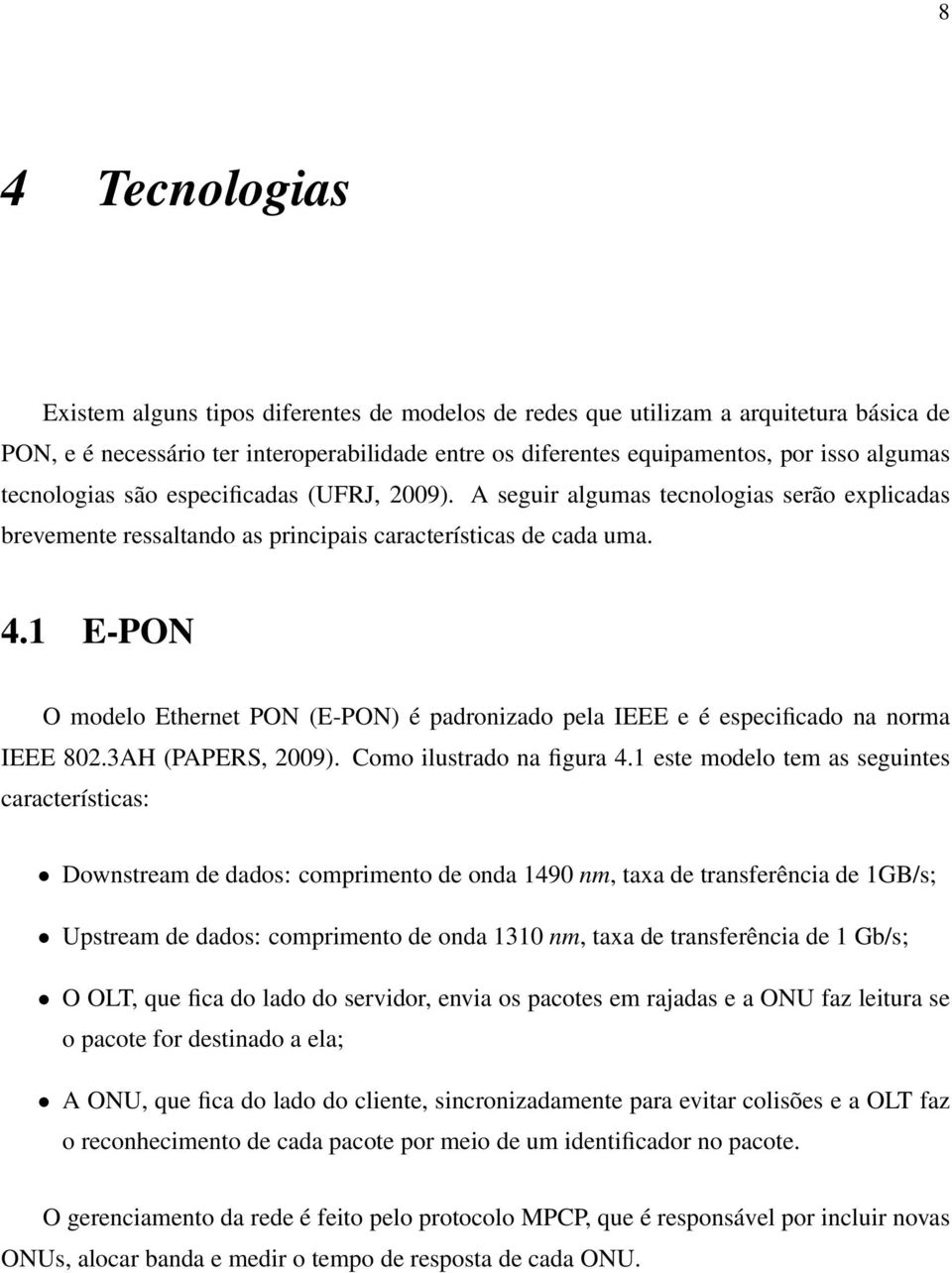 1 E-PON O modelo Ethernet PON (E-PON) é padronizado pela IEEE e é especificado na norma IEEE 802.3AH (PAPERS, 2009). Como ilustrado na figura 4.
