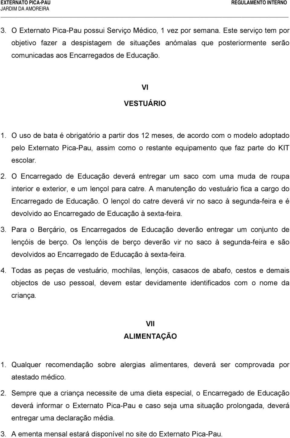 O uso de bata é obrigatório a partir dos 12 meses, de acordo com o modelo adoptado pelo Externato Pica-Pau, assim como o restante equipamento que faz parte do KIT escolar. 2.