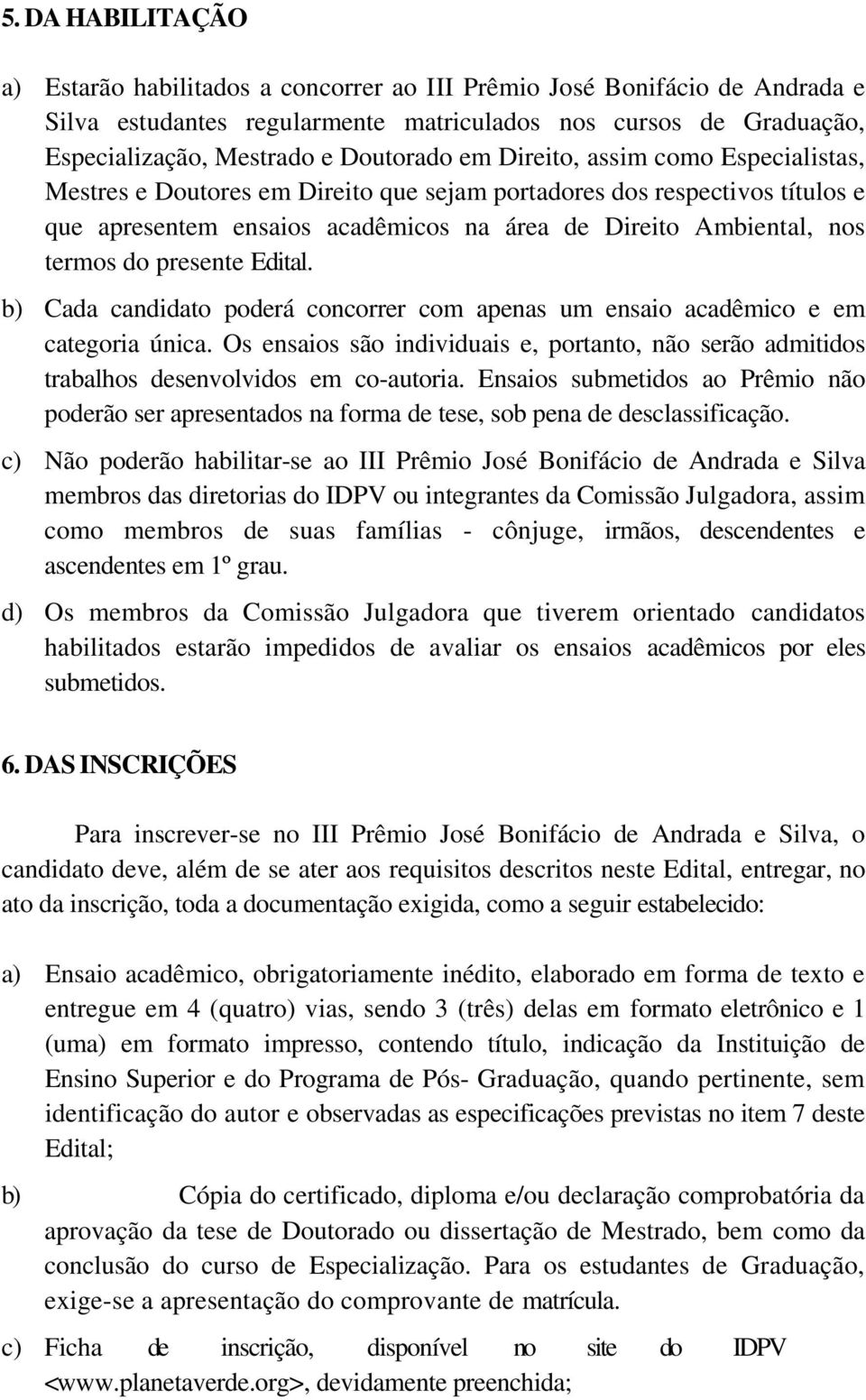 presente Edital. b) Cada candidato poderá concorrer com apenas um ensaio acadêmico e em categoria única.