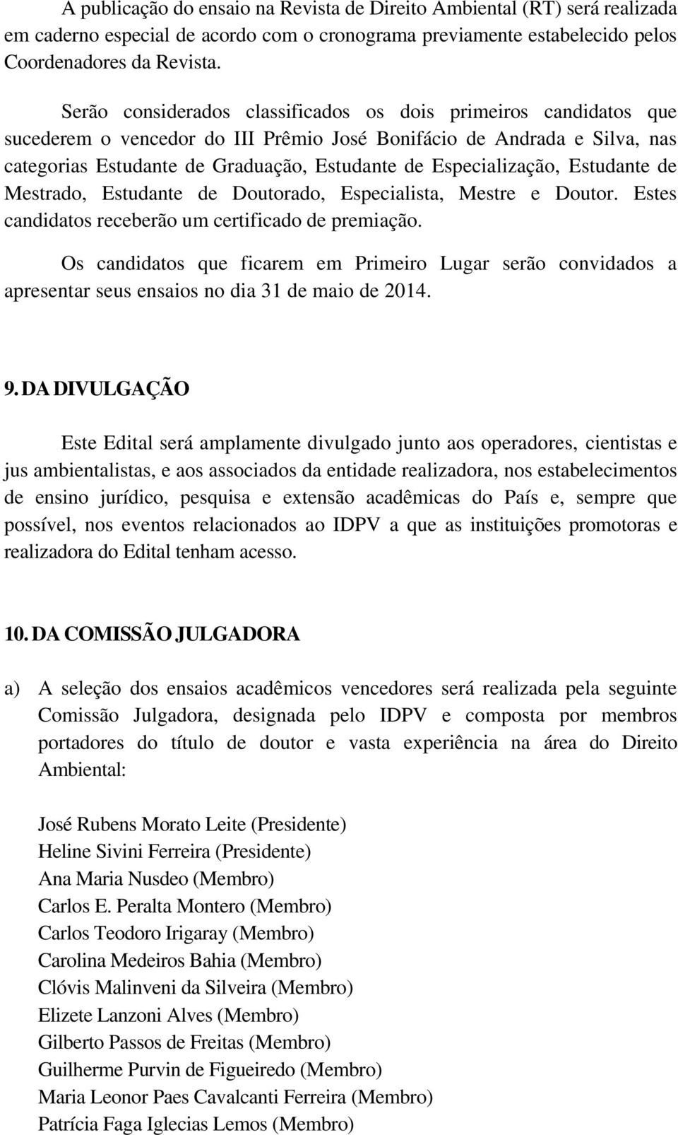 Especialização, Estudante de Mestrado, Estudante de Doutorado, Especialista, Mestre e Doutor. Estes candidatos receberão um certificado de premiação.