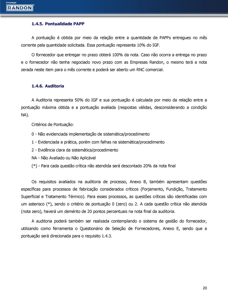 Caso não ocorra a entrega no prazo e o fornecedor não tenha negociado novo prazo com as Empresas Randon, o mesmo terá a nota zerada neste item para o mês corrente e poderá ser aberto um RNC comercial.