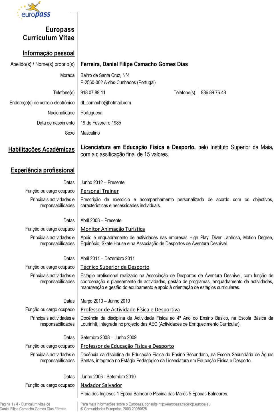 com Portuguesa Data de nascimento 19 de Fevereiro 1985 Sexo Habilitações Académicas Masculino Licenciatura em Educação Física e Desporto, pelo, com a classificação final de 15 valores.