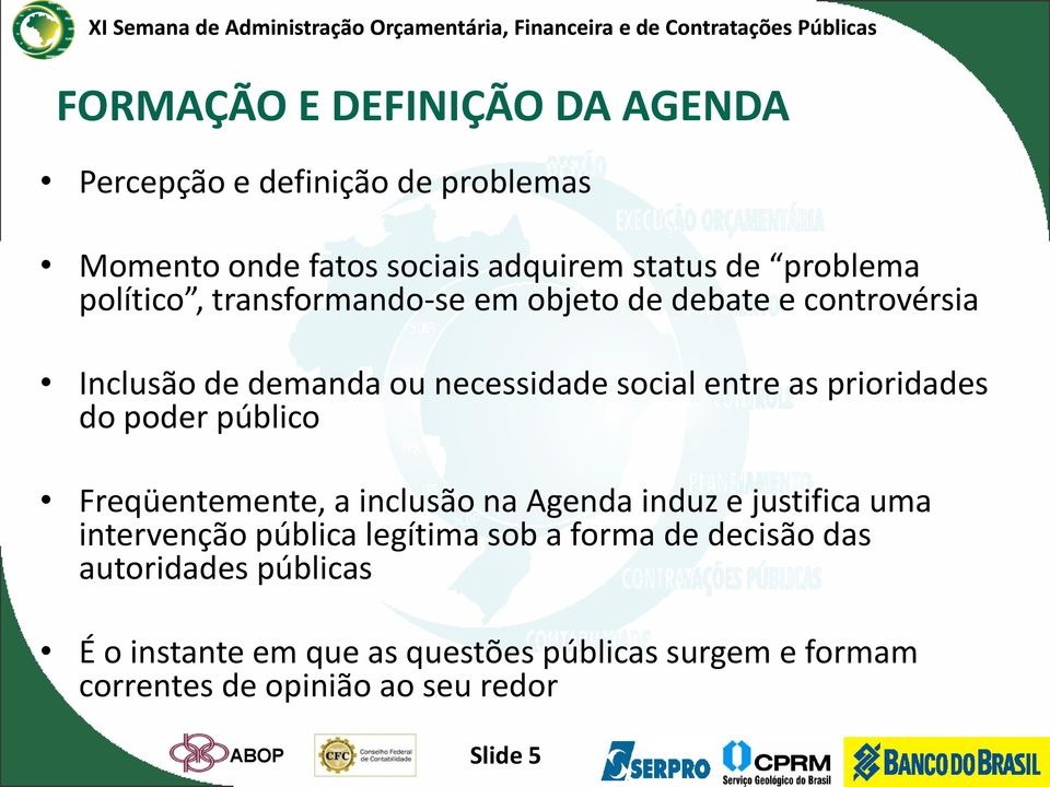 do poder público Freqüentemente, a inclusão na Agenda induz e justifica uma intervenção pública legítima sob a forma de