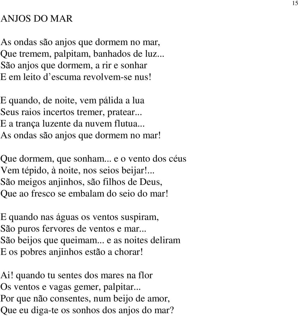 .. e o vento dos céus Vem tépido, à noite, nos seios beijar!... São meigos anjinhos, são filhos de Deus, Que ao fresco se embalam do seio do mar!