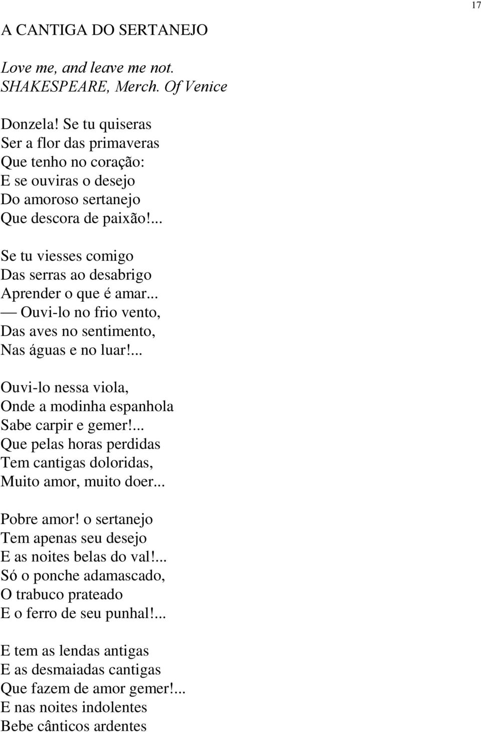 ... Se tu viesses comigo Das serras ao desabrigo Aprender o que é amar... Ouvi-lo no frio vento, Das aves no sentimento, Nas águas e no luar!