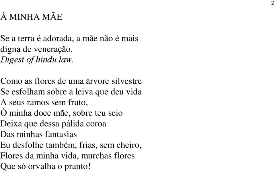 fruto, Ó minha doce mãe, sobre teu seio Deixa que dessa pálida coroa Das minhas fantasias Eu