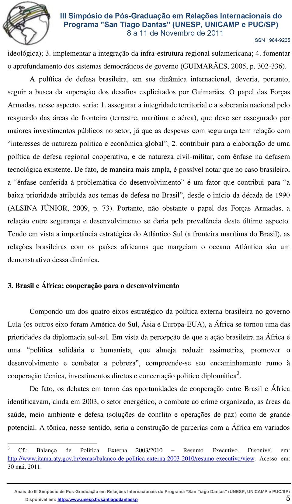 O papel das Forças Armadas, nesse aspecto, seria: 1.