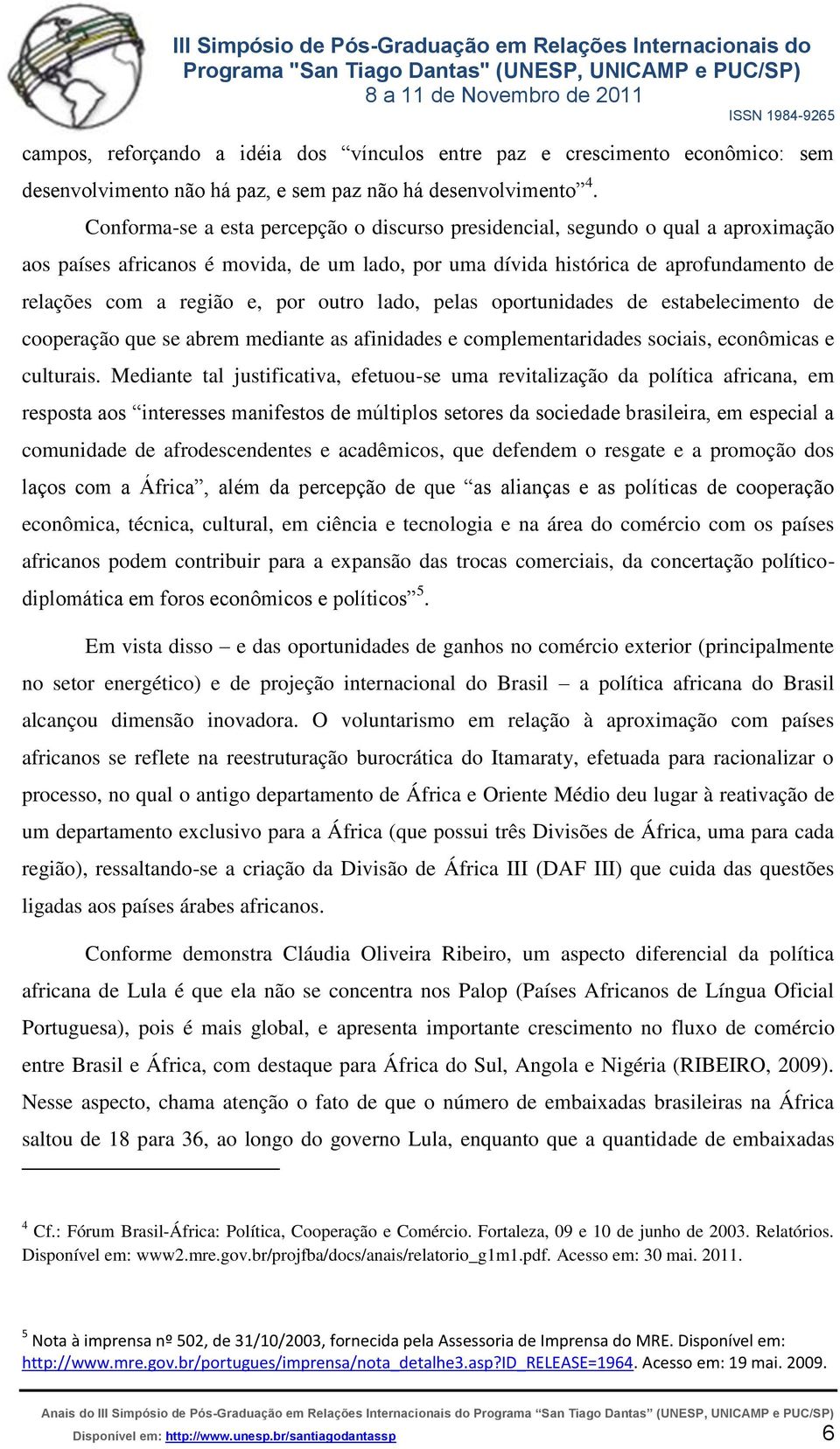 por outro lado, pelas oportunidades de estabelecimento de cooperação que se abrem mediante as afinidades e complementaridades sociais, econômicas e culturais.