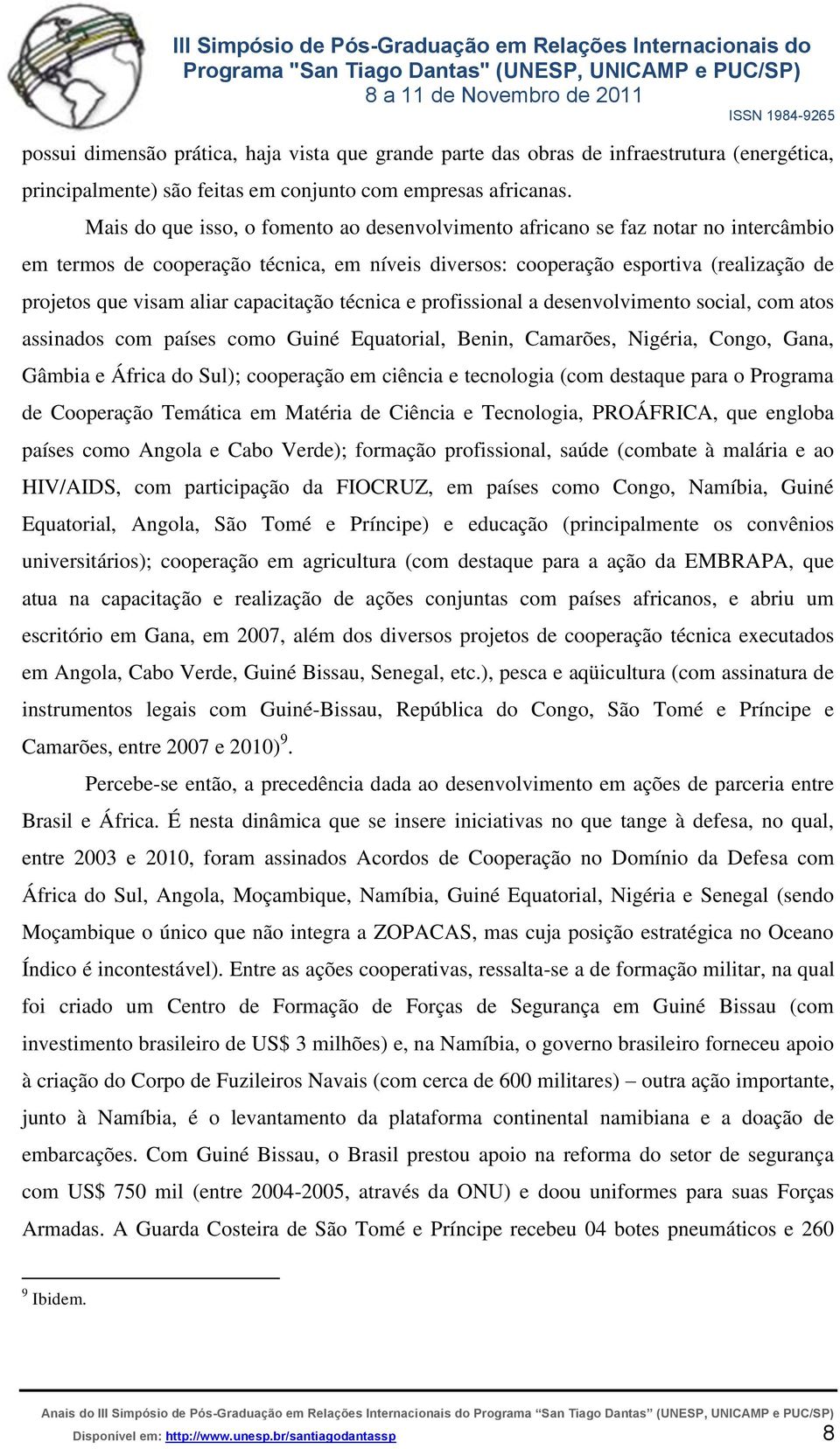 capacitação técnica e profissional a desenvolvimento social, com atos assinados com países como Guiné Equatorial, Benin, Camarões, Nigéria, Congo, Gana, Gâmbia e África do Sul); cooperação em ciência