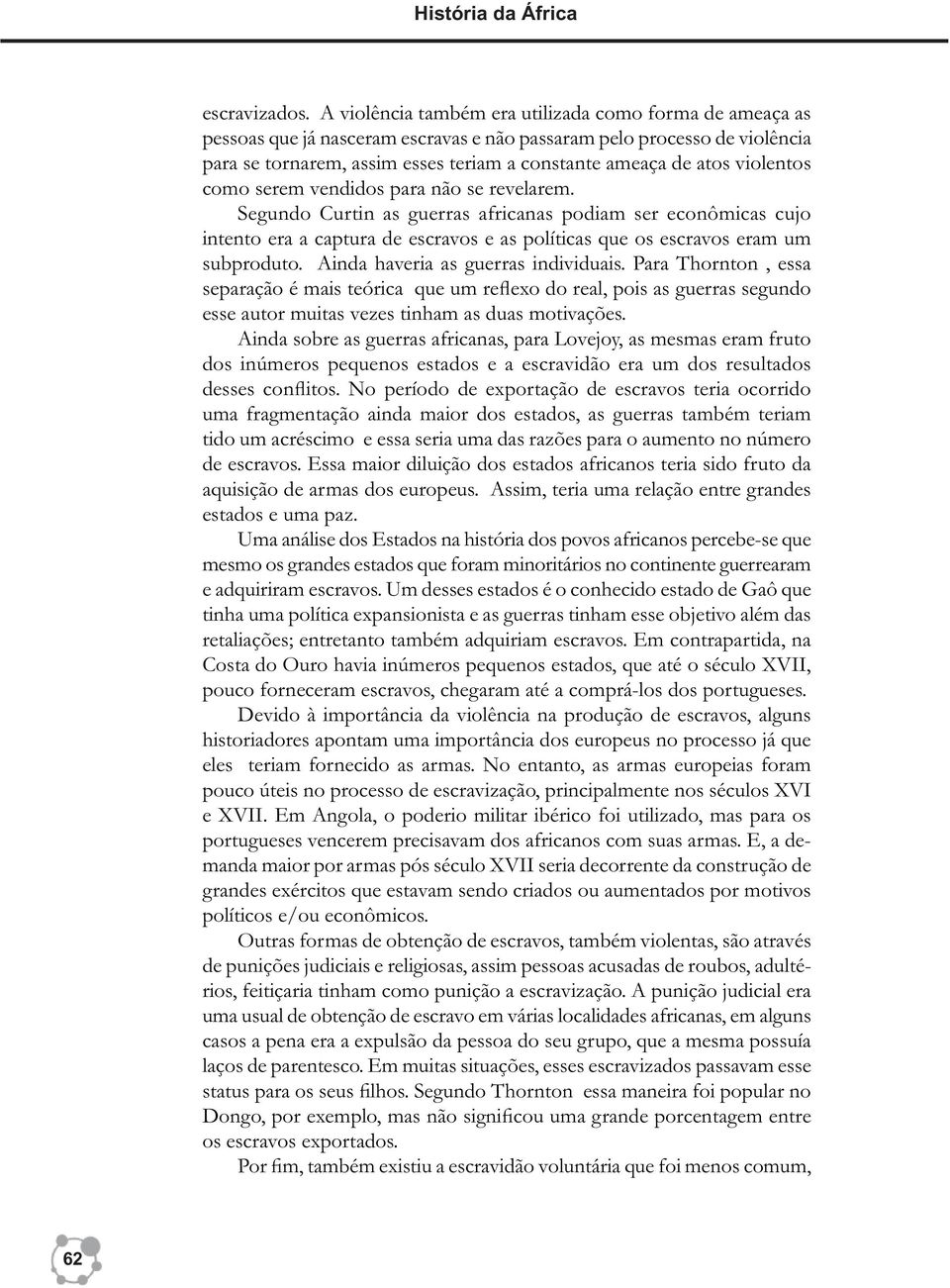 violentos como serem vendidos para não se revelarem. Segundo Curtin as guerras africanas podiam ser econômicas cujo intento era a captura de escravos e as políticas que os escravos eram um subproduto.